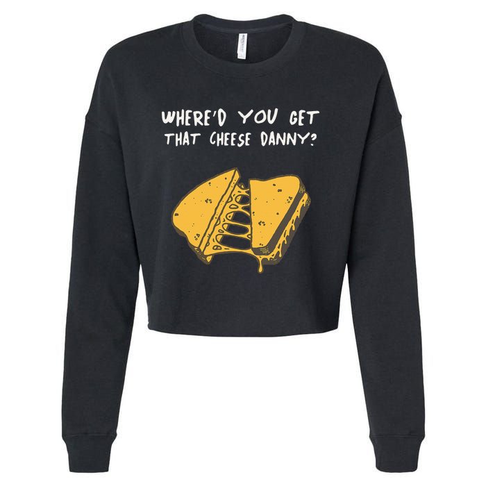 WhereD Ya Get That Cheese Danny Shane Gillis Grilled Cheese Cropped Pullover Crew