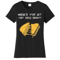 WhereD Ya Get That Cheese Danny Shane Gillis Grilled Cheese Women's T-Shirt