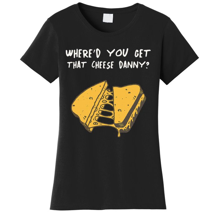 WhereD Ya Get That Cheese Danny Shane Gillis Grilled Cheese Women's T-Shirt