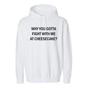 Why You Gotta Fight With Me At Cheesecake Garment-Dyed Fleece Hoodie