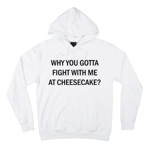 Why You Gotta Fight With Me At Cheesecake Hoodie