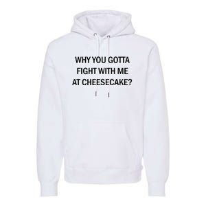 Why You Gotta Fight With Me At Cheesecake Premium Hoodie