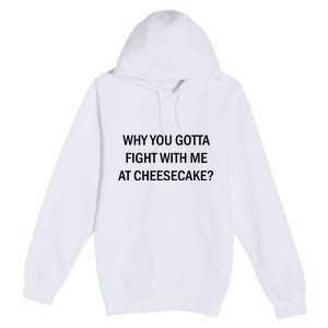 Why You Gotta Fight With Me At Cheesecake Premium Pullover Hoodie