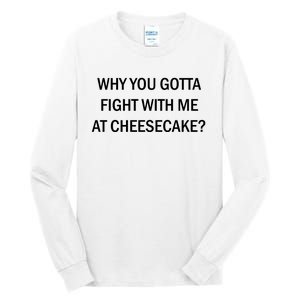 Why You Gotta Fight With Me At Cheesecake Tall Long Sleeve T-Shirt