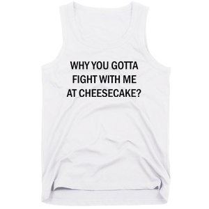 Why You Gotta Fight With Me At Cheesecake Tank Top