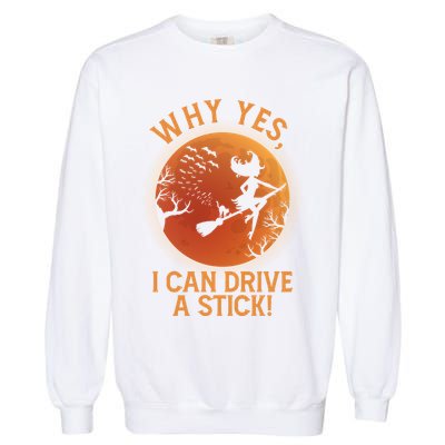 Why Yes I Can Drive A Stick Funny Halloween Witch Garment-Dyed Sweatshirt