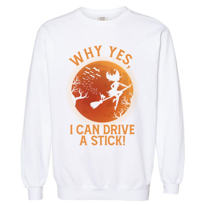 Why Yes I Can Drive A Stick Funny Halloween Witch Garment-Dyed Sweatshirt