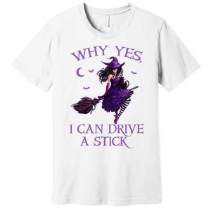 Why Yes I Can Drive A Stick Funny Halloween Witch Premium T-Shirt