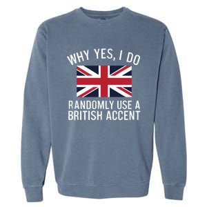 Why Yes I Do Randomly Use A British Accent Funny Graphic Cool Gift Garment-Dyed Sweatshirt