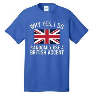 Why Yes I Do Randomly Use A British Accent Funny Graphic Cool Gift Tall T-Shirt