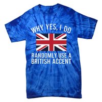 Why Yes I Do Randomly Use A British Accent Funny Graphic Cool Gift Tie-Dye T-Shirt