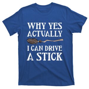 Why Yes I Can Drive A Stick Funny Halloween Witch Sarcastic Gift T-Shirt