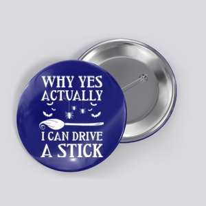 Why Yes I Can Drive A Stick Funny Halloween Witch Sarcastic Funny Gift Button