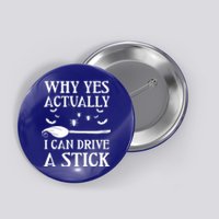 Why Yes I Can Drive A Stick Funny Halloween Witch Sarcastic Funny Gift Button