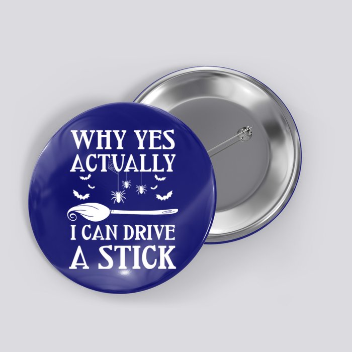 Why Yes I Can Drive A Stick Funny Halloween Witch Sarcastic Funny Gift Button