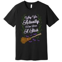 Why Yes I Can Drive A Stick Funny Halloween Witch Gift Premium T-Shirt