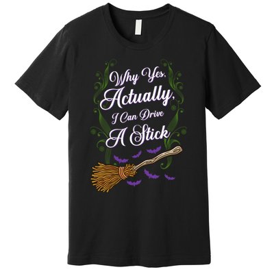 Why Yes I Can Drive A Stick Funny Halloween Witch Gift Premium T-Shirt