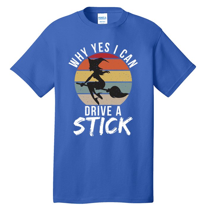 Why Yes I Can Drive A Stick Funny Witch Halloween Saying Gift Tall T-Shirt