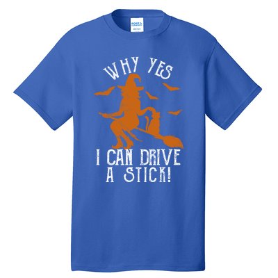 Why Yes I Can Drive A Stick Witch Funny Halloween Witches Cool Gift Tall T-Shirt