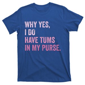 Why Yes I Do Have Tums In My Purse T-Shirt