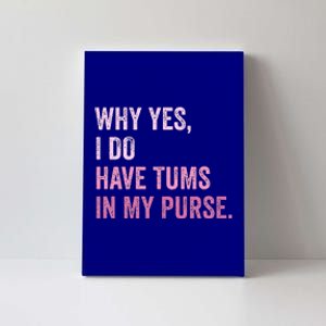 Why Yes I Do Have Tums In My Purse Canvas