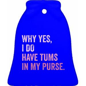 Why Yes I Do Have Tums In My Purse Ceramic Bell Ornament