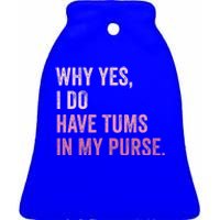 Why Yes I Do Have Tums In My Purse Ceramic Bell Ornament