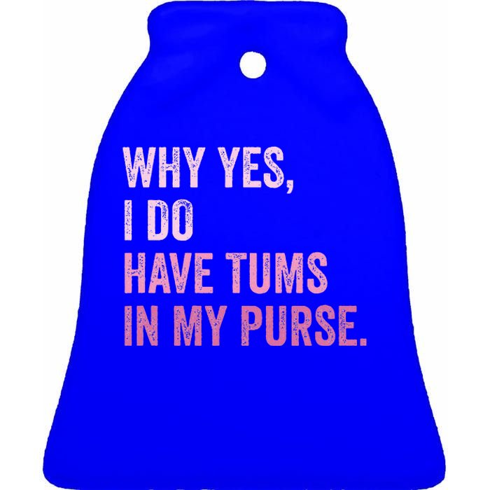 Why Yes I Do Have Tums In My Purse Ceramic Bell Ornament