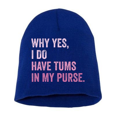 Why Yes I Do Have Tums In My Purse Short Acrylic Beanie