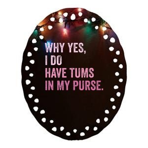 Why Yes I Do Have Tums In My Purse Ceramic Oval Ornament