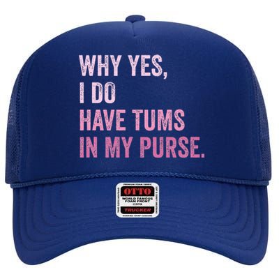 Why Yes I Do Have Tums In My Purse High Crown Mesh Back Trucker Hat