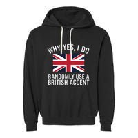 Why Yes I Do Randomly Use A British Accent Funny Graphic Gift Garment-Dyed Fleece Hoodie