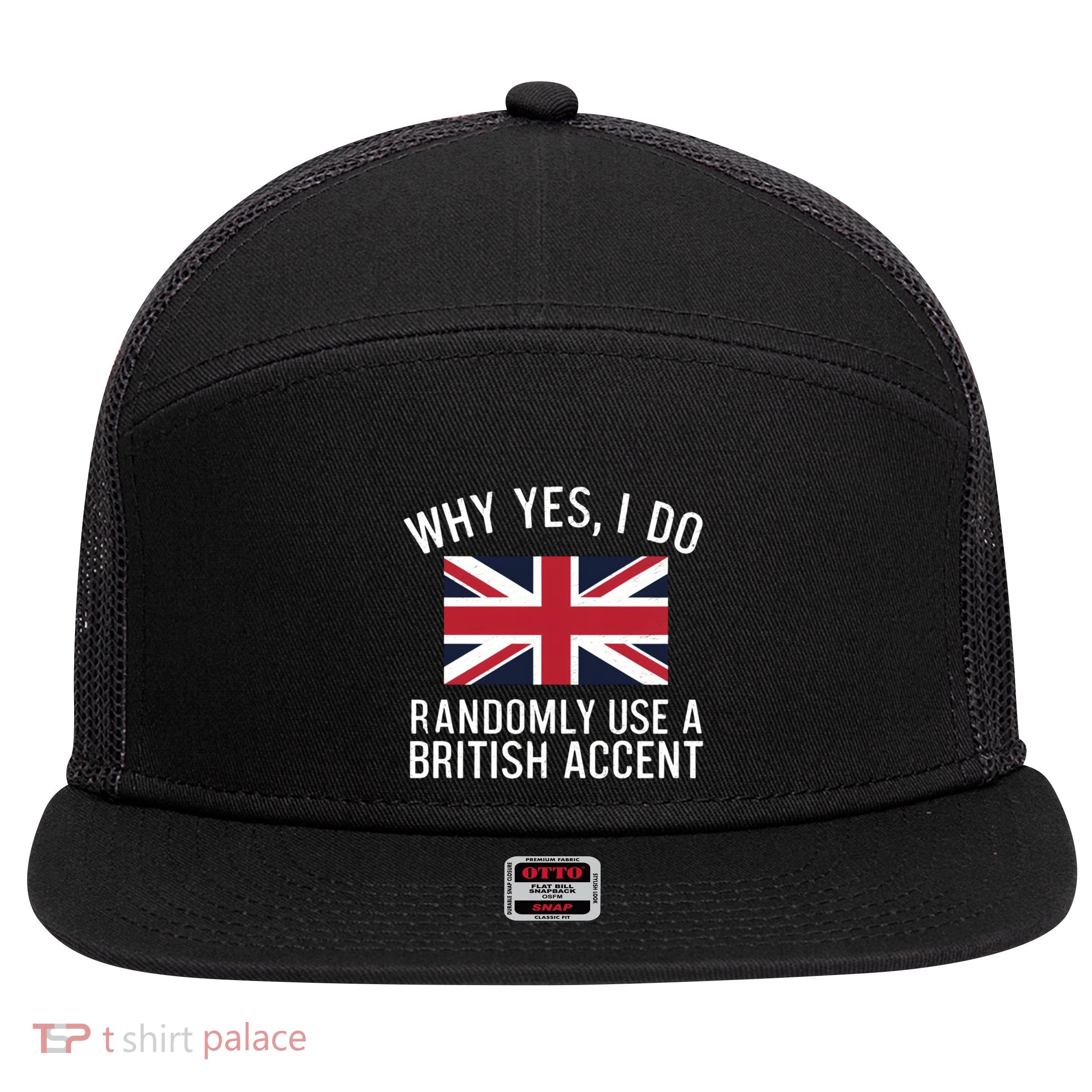 Why Yes I Do Randomly Use A British Accent Funny Graphic Gift 7 Panel Mesh Trucker Snapback Hat