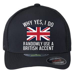 Why Yes I Do Randomly Use A British Accent Funny Graphic Gift Flexfit Unipanel Trucker Cap