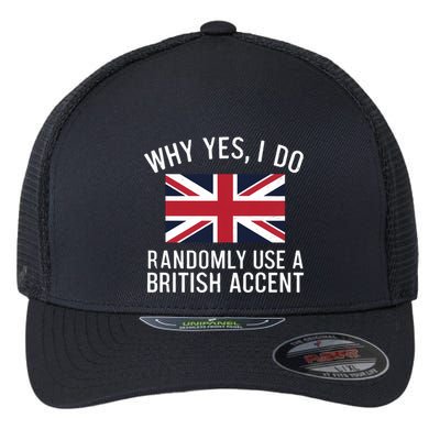 Why Yes I Do Randomly Use A British Accent Funny Graphic Gift Flexfit Unipanel Trucker Cap