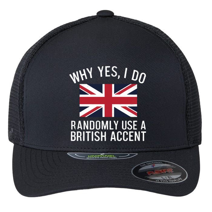 Why Yes I Do Randomly Use A British Accent Funny Graphic Gift Flexfit Unipanel Trucker Cap