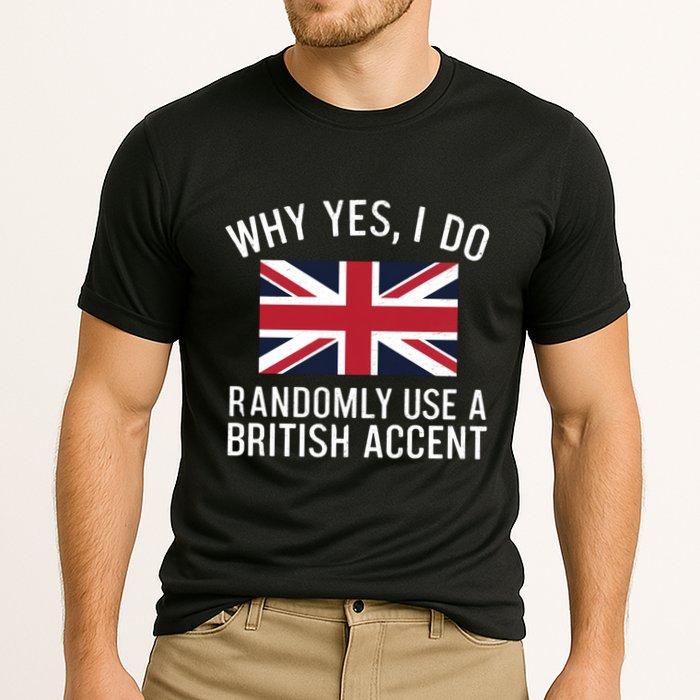 Why Yes I Do Randomly Use A British Accent Funny Graphic Gift Performance Shirt