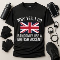 Why Yes I Do Randomly Use A British Accent Funny Graphic Gift Performance Shirt