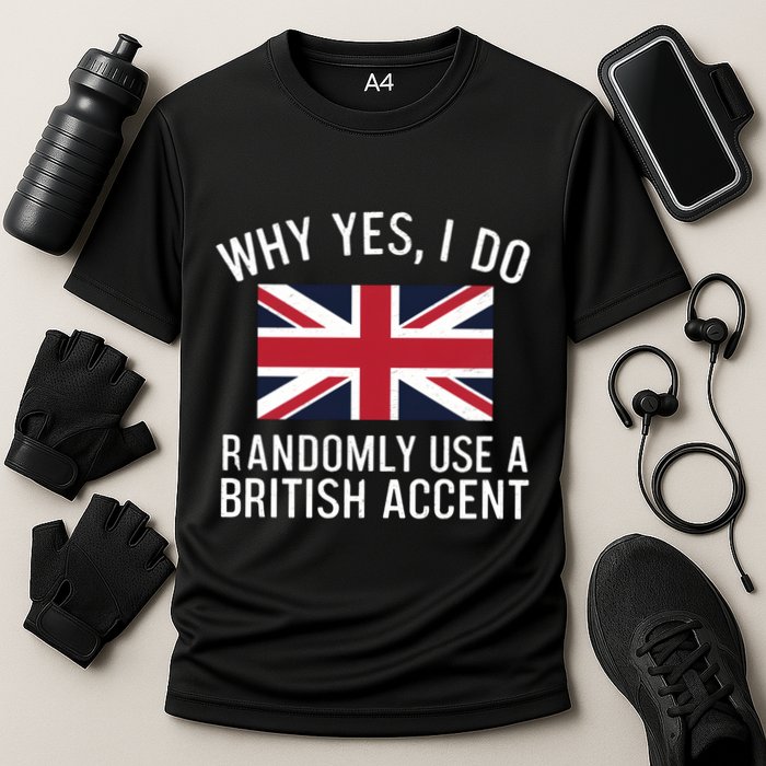 Why Yes I Do Randomly Use A British Accent Funny Graphic Gift Performance Shirt