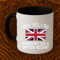 Why Yes I Do Randomly Use A British Accent Funny Graphic Gift Mug