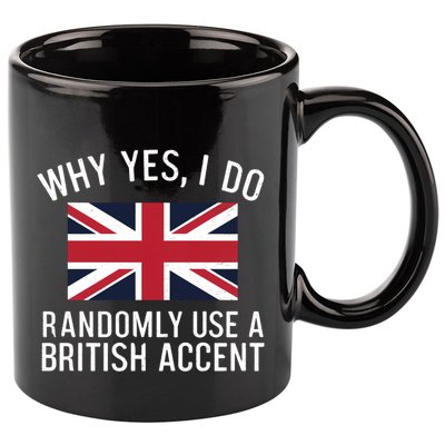 Why Yes I Do Randomly Use A British Accent Funny Graphic Gift 11oz C Handle Ceramic Mug