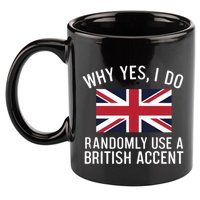 Why Yes I Do Randomly Use A British Accent Funny Graphic Gift 11oz C Handle Ceramic Mug