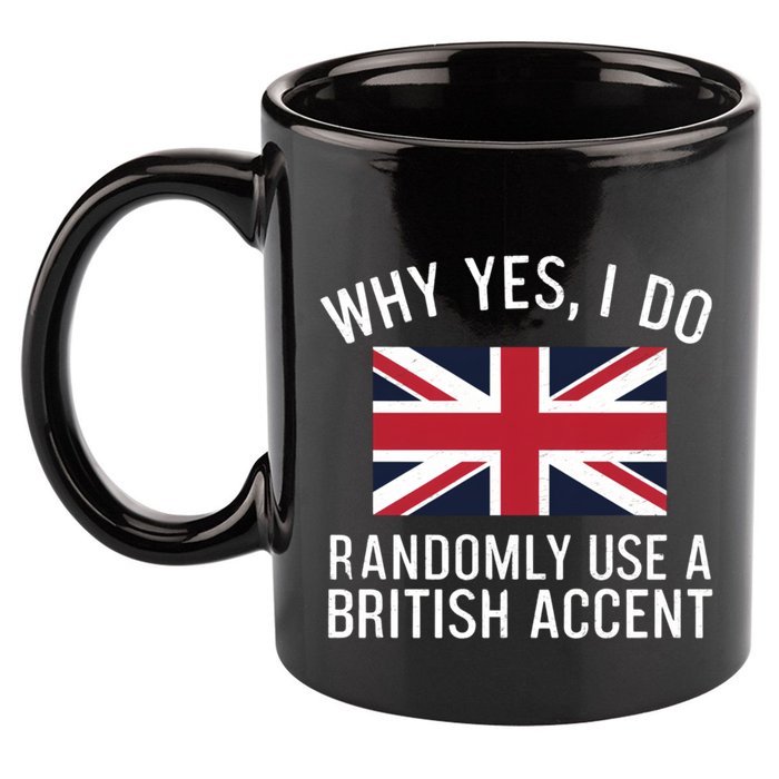 Why Yes I Do Randomly Use A British Accent Funny Graphic Gift 11oz C Handle Ceramic Mug