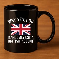 Why Yes I Do Randomly Use A British Accent Funny Graphic Gift 11oz C Handle Ceramic Mug