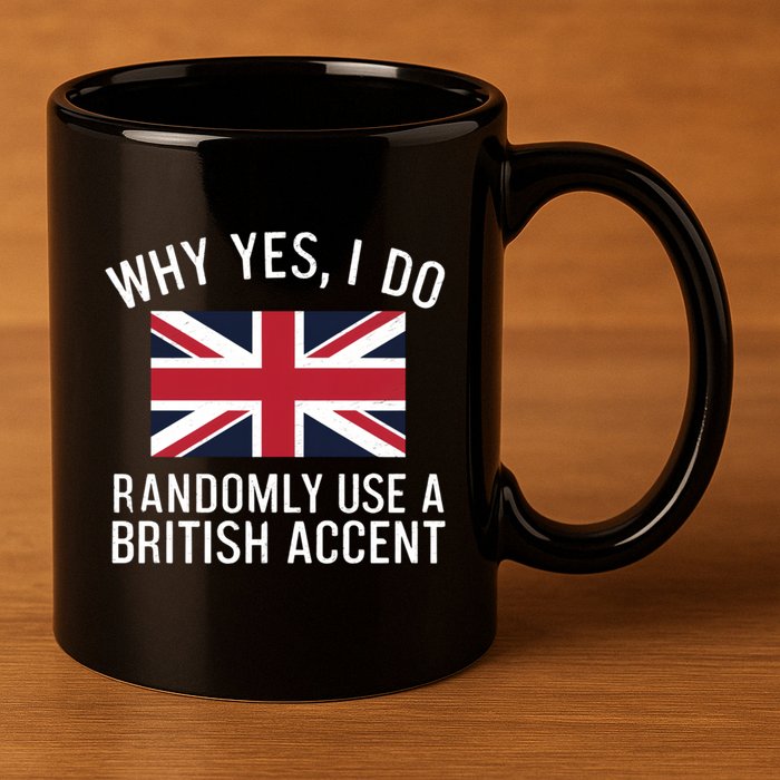 Why Yes I Do Randomly Use A British Accent Funny Graphic Gift 11oz C Handle Ceramic Mug