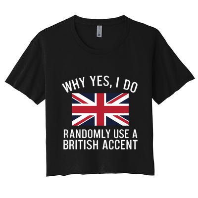 Why Yes I Do Randomly Use A British Accent Funny Graphic Gift Crop Top