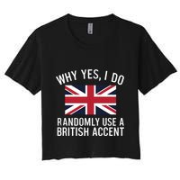 Why Yes I Do Randomly Use A British Accent Funny Graphic Gift Crop Top