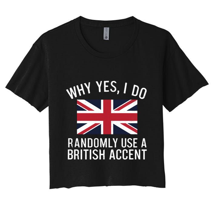 Why Yes I Do Randomly Use A British Accent Funny Graphic Gift Crop Top