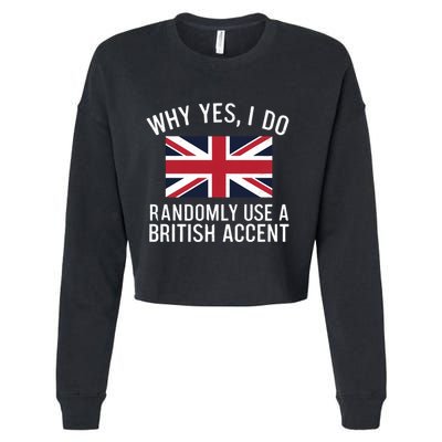 Why Yes I Do Randomly Use A British Accent Funny Graphic Gift Cropped Pullover Crew