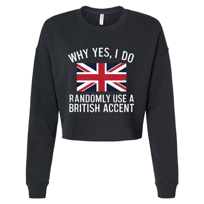Why Yes I Do Randomly Use A British Accent Funny Graphic Gift Cropped Pullover Crew
